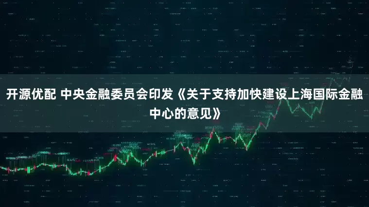 开源优配 中央金融委员会印发《关于支持加快建设上海国际金融中心的意见》