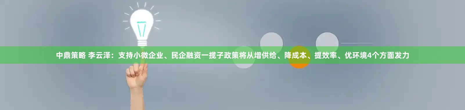中鼎策略 李云泽：支持小微企业、民企融资一揽子政策将从增供给、降成本、提效率、优环境4个方面发力