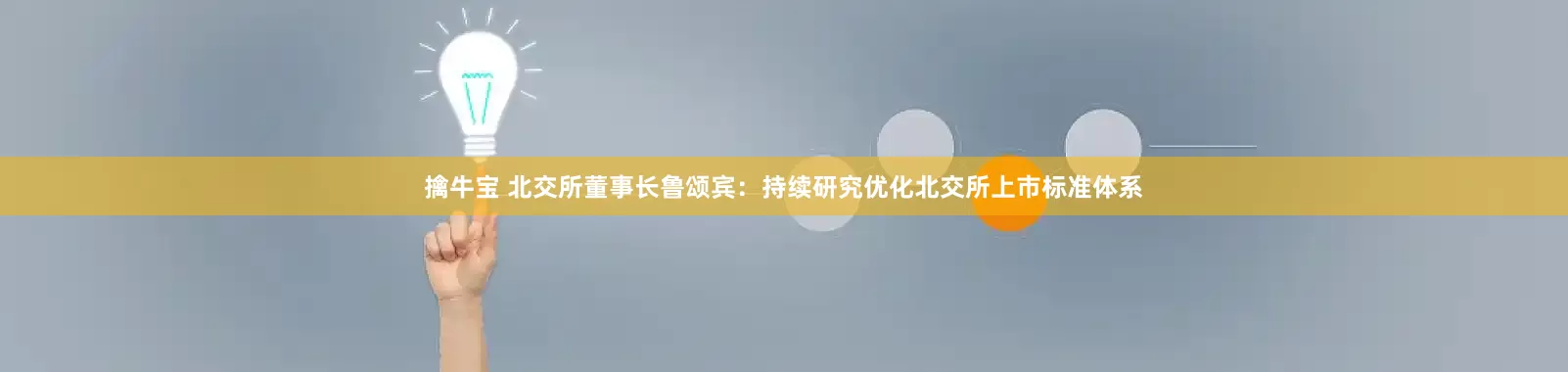 擒牛宝 北交所董事长鲁颂宾：持续研究优化北交所上市标准体系